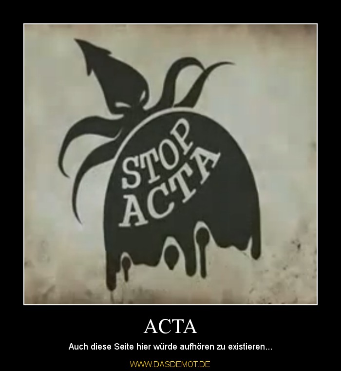 ACTA – Auch diese Seite hier würde aufhören zu existieren... 
