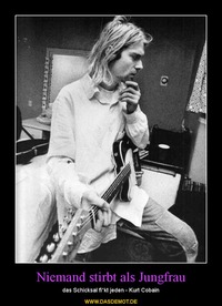 Niemand stirbt als Jungfrau – das Schicksal fi*kt jeden - Kurt Cobain 