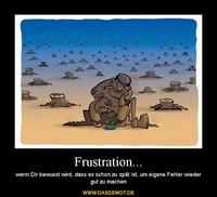 Frustration... – wenn Dir bewusst wird, dass es schon zu spät ist, um eigene Fehler wieder gut zu machen 
