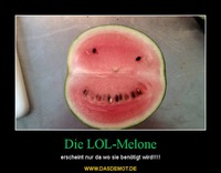 Die LOL-Melone – erscheint nur da wo sie benötigt wird!!!! 