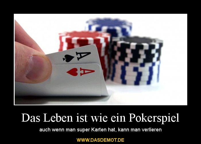 Das Leben ist wie ein Pokerspiel – auch wenn man super Karten hat, kann man verlieren 