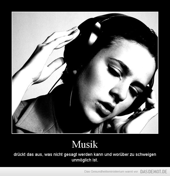 Musik – drückt das aus, was nicht gesagt werden kann und worüber zu schweigen unmöglich ist. 