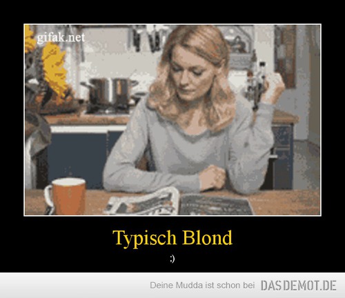 Typisch Blond – ;) 