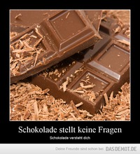 Schokolade stellt keine Fragen – Schokolade versteht dich 