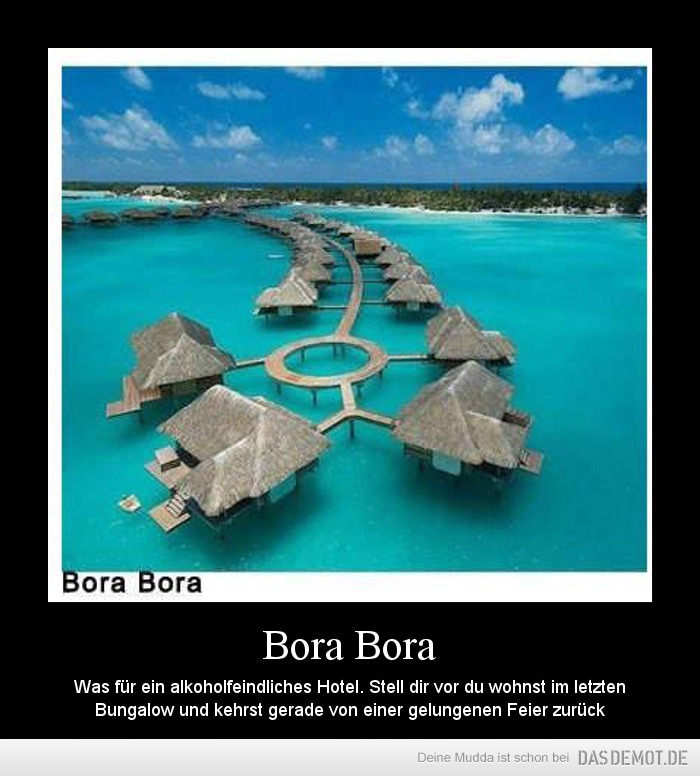 Bora Bora – Was für ein alkoholfeindliches Hotel. Stell dir vor du wohnst im letzten Bungalow und kehrst gerade  