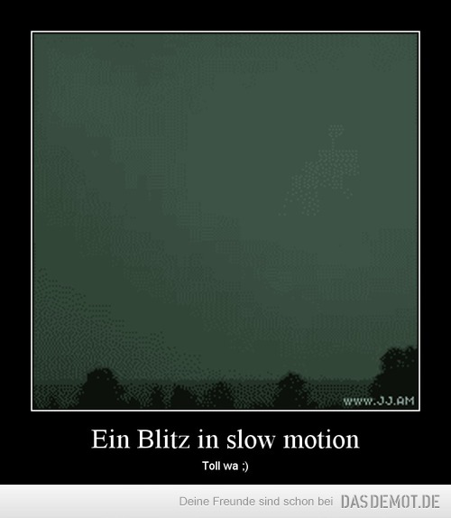 Ein Blitz in slow motion – Toll wa ;) 