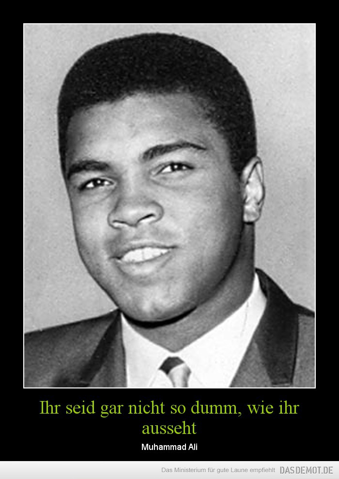 Ihr seid gar nicht so dumm, wie ihr ausseht – Muhammad Ali 