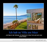 Ich hab ne Villa am Meer – ... ein Haus in der Schweiz, ein Apartment in New York und noch viele andere Bilder ... 