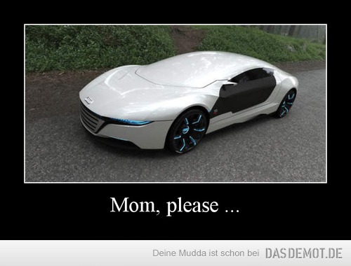 Mom, please ... –  
