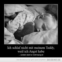 Ich schlaf nicht mit meinem Teddy, weil ich Angst habe – ... sondern damit er nicht traurig ist 