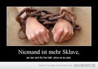 Niemand ist mehr Sklave, – als der sich für frei hält, ohne es zu sein. 