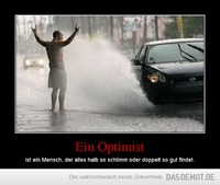 Ein Optimist – ist ein Mensch, der alles halb so schlimm oder doppelt so gut findet. 