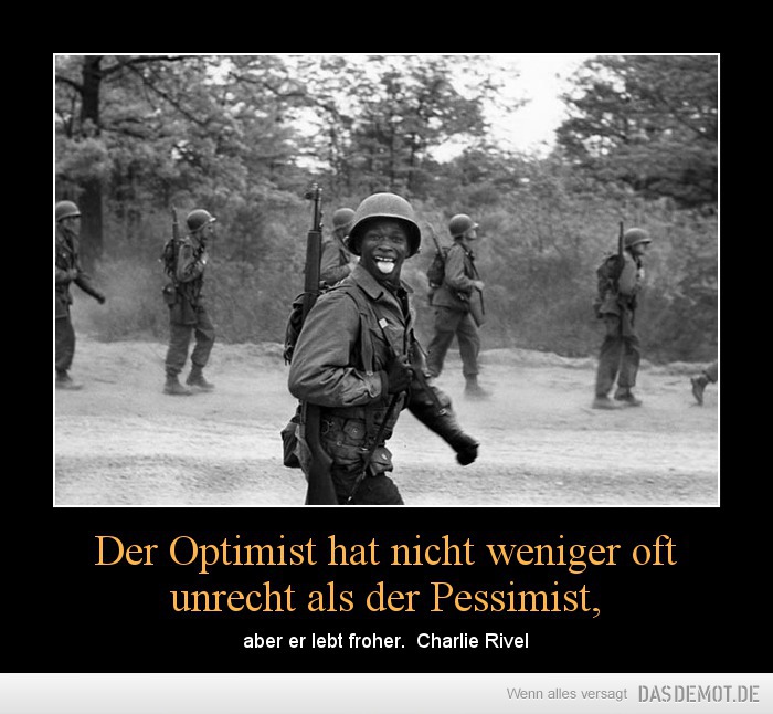 Der Optimist hat nicht weniger oft unrecht als der Pessimist, – aber er lebt froher.  Charlie Rivel 