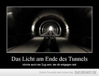 Das Licht am Ende des Tunnels – könnte auch der Zug sein, der dir entgegen rast 