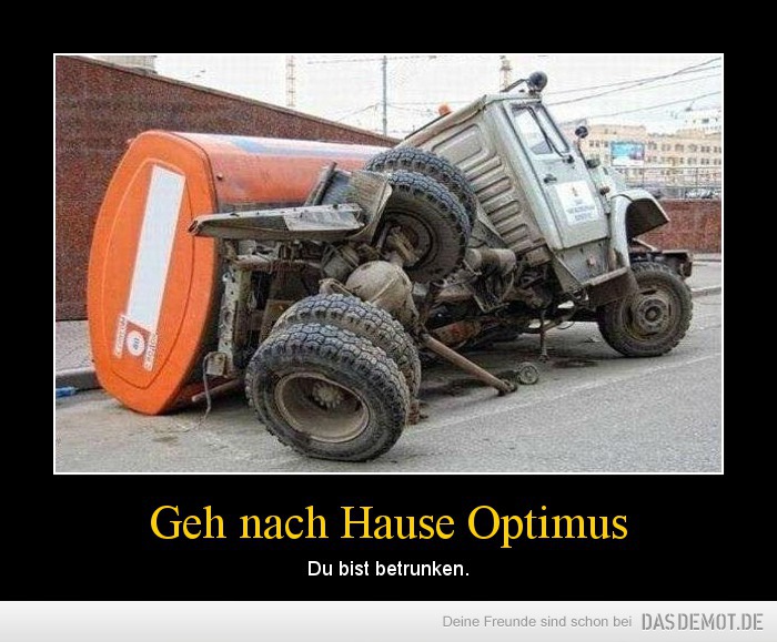 Geh nach Hause Optimus – Du bist betrunken. 