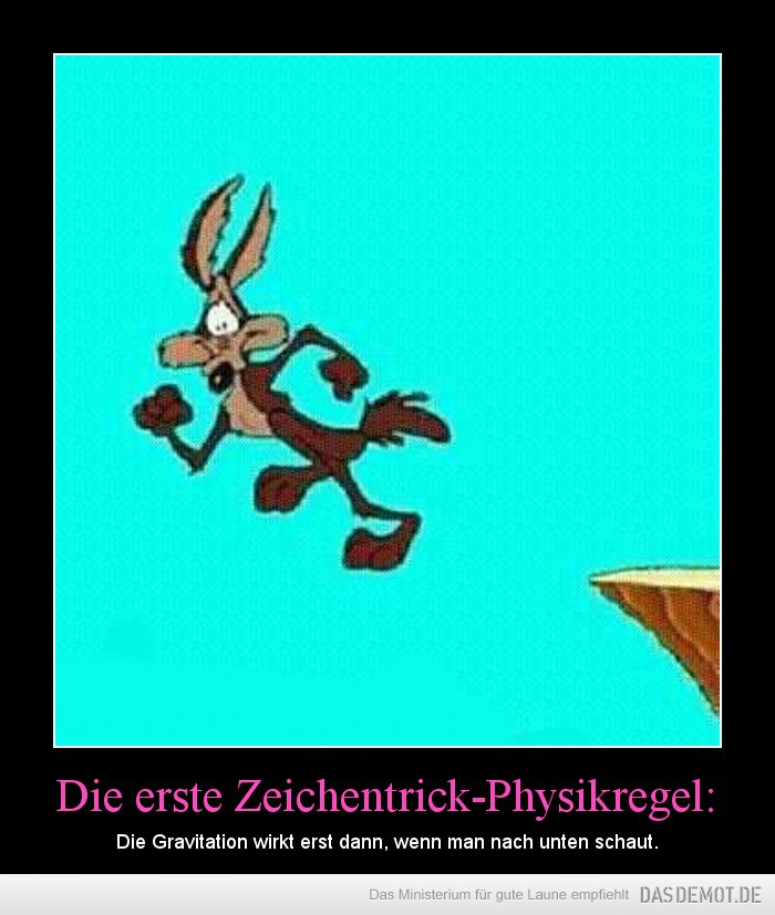 Die erste Zeichentrick-Physikregel: – Die Gravitation wirkt erst dann, wenn man nach unten schaut. 