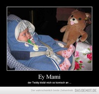 Ey Mami – der Teddy klotzt mich so komisch an ... 