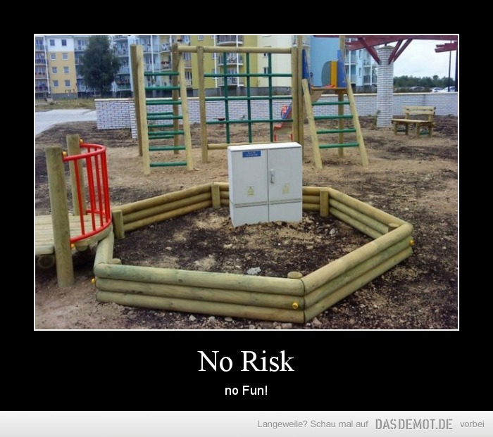 No Risk – no Fun! 