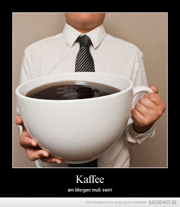 Kaffee – am Morgen muß sein! 