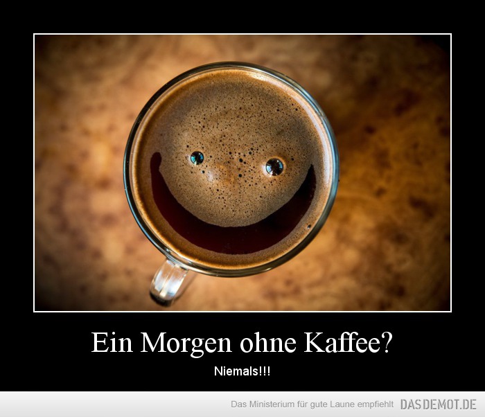 Ein Morgen ohne Kaffee? – Niemals!!! 
