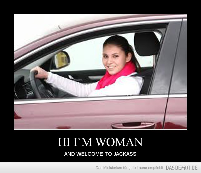 HI I`M WOMAN – AND WELCOME TO JACKASS 