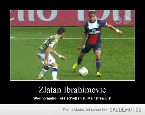 Zlatan Ibrahimovic – Weil normales Tore schießen zu Mainstream ist 
