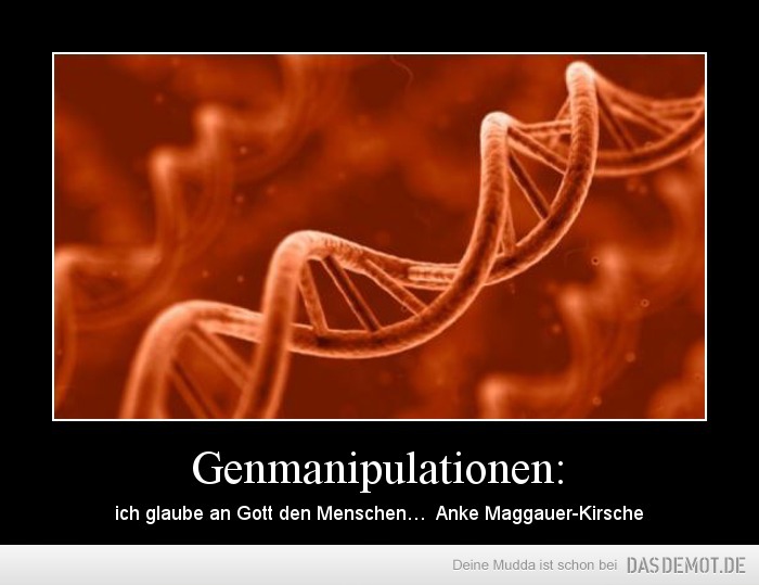 Genmanipulationen: – ich glaube an Gott den Menschen…  Anke Maggauer-Kirsche 