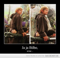 Ja ja Bilbo, – ist klar ... 