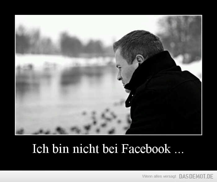 Ich bin nicht bei Facebook ... –  
